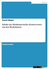 Abbildung von: Inhalte des Musikunterrichts. Kontroversen um den Werkekanon - GRIN Verlag