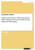 Cover: Risiken und Chancen w&auml;hrend des Initial Public Offering - Prozesses. Gr&uuml;nde f&uuml;r und gegen den B&ouml;rsengang - GRIN Verlag