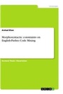 Cover: Morphosyntactic constraints on English-Pashto Code Mixing - GRIN Verlag