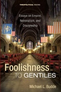 Cover: Foolishness to Gentiles - Theopolitical Visions - Wipf & Stock Publishers