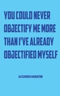 Cover: You Could Never Objectify Me More Than I've Already Objectified Myself - Punk Hostage Press