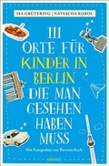 Cover: 111 Orte f&uuml;r Kinder in Berlin, die man gesehen haben muss - Emons Verlag