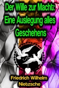 Cover: Der Wille zur Macht: Eine Auslegung alles Geschehens - Phoemixx Classics Ebooks