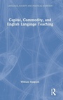 Cover: Capital, Commodity, and English Language Teaching - Routledge