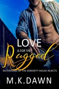 Cover: Love is for the Rugged (Sisterhood of the Sorority House Rejects, #4) - M.K. Dawn