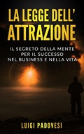 Cover: La Legge dell'Attrazione: Il Segreto della Mente per il Successo nel Business e nella Vita (Business Mindset, #2) - Luigi Padovesi