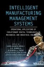 Cover: Intelligent Manufacturing Management Systems: Oper ational Applications of Evolutionary Digital Techn ologies in Mechanical and Industrial Engineering - Wiley