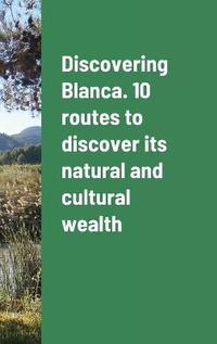 Abbildung von: Discovering Blanca. 10 routes to discover its natural and cultural wealth - Lulu.com