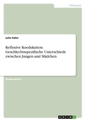 Cover: Reflexive Koedukation. Geschlechtsspezifische Unterschiede zwischen Jungen und Maedchen - GRIN Verlag