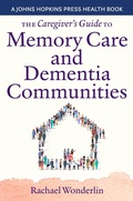 Cover: The Caregiver's Guide to Memory Care and Dementia Communities - Johns Hopkins University Press