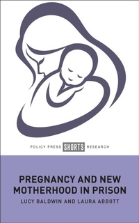 Abbildung von: Pregnancy and New Motherhood in Prison - Policy Press