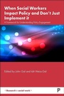 Cover: When Social Workers Impact Policy and Don't Just Implement It - Policy Press