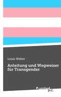 Cover: Anleitung und Wegweiser f&uuml;r Transgender - united p.c.