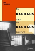 Cover: The Bauhaus Idea and Bauhaus Politics - Central European University Press