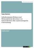 Cover: Selbstbestimmtes Wohnen und Wohnumfeld der Bewohner von Seniorenheimen. Eine raumsoziologische Untersuchung - GRIN Verlag
