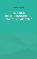 Cover: Lob der Religionskritik - Wozu glauben? - Books on Demand