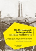 Cover: Die Bergakademie Freiberg und das koloniale Montanwesen. - Solivagus Praeteritum
