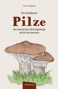 Abbildung von: Die häufigsten Pilze der deutschen Mittelgebirge leicht bestimmen - Eifelbildverlag