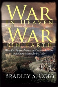 Abbildung von: War in Heaven War on Earth: What Revelation Meant to the Original Readers and What it Means for Us Today - Bradley S. Cobb