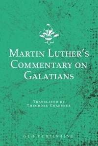 Abbildung von: Martin Luther's Commentary on Galatians - GLH Publishing