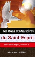 Cover: Les dons et minist&egrave;res du Saint-Esprit (S&eacute;rie Saint-Esprit, Volume 3, #3) - S&eacute;rie Saint-Esprit, Volume 3