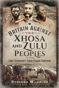 Cover: Britain Against the Xhosa and Zulu Peoples - Pen & Sword Military