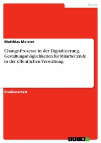 Abbildung von: Change-Prozesse in der Digitalisierung. Gestaltungsmöglichkeiten für Mitarbeitende in der öffentlichen Verwaltung - GRIN Verlag