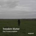 Cover: Trotzdem Mutter - suppos&eacute;