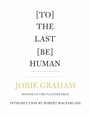 Cover: [To] The Last [Be] Human - Copper Canyon Press,U.S.
