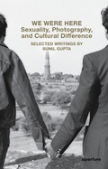Cover: We Were Here: Sexuality, Photography, and Cultural Difference - Aperture
