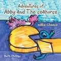 Cover: Adventures of Abby and the Seahorse Make Cheese - Xlibris Us