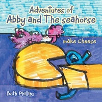 Enlarge image Cover: Adventures of Abby and the Seahorse Make Cheese - Xlibris Us