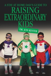 Enlarge image Cover: A Stay at Home Dad's Guide to Raising Extraordinary Kids - AUTHORHOUSE