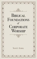 Cover: Biblical Foundations of Corporate Worship - Free Grace Press LLC