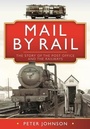Cover: Mail by Rail - The Story of the Post Office and the Railways - Pen & Sword Transport