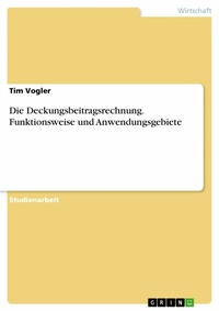 Abbildung von: Die Deckungsbeitragsrechnung. Funktionsweise und Anwendungsgebiete - GRIN Verlag