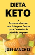 Cover: Dieta Keto y Entrenamientos: con Enfoques &uacute;nicos para Controlar la p&eacute;rdida de peso - Jose Sanchez