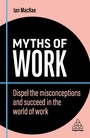 Cover: Myths of Work - Kogan Page Ltd