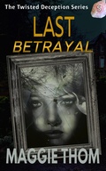 Cover: Last Betrayal (The Twisted Deception Suspense Thriller Series, #5) - Maggie Thom