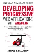 Cover: Developing Progressive Web Applications with Angular: How to Build and Deploy Mobile Applications without Paying Apple or Google for the Privilege - Michael Callaghan