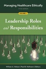 Cover: Managing Healthcare Ethically, Third Edition, Volume 1: Leadership Roles and Responsibilities - ACHE Management Series