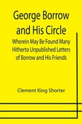 Cover: George Borrow and His Circle; Wherein May Be Found Many Hitherto Unpublished Letters of Borrow and His Friends - ALPHA EDITION