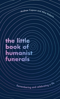Enlarge image Cover: The Little Book of Humanist Funerals - Piatkus Books