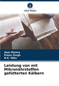 Cover: Leistung von mit Mikron&auml;hrstoffen gef&uuml;tterten K&auml;lbern - Verlag Unser Wissen
