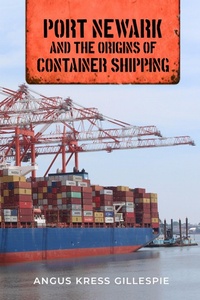 Enlarge image Cover: Port Newark and the Origins of Container Shipping - Rutgers University Press