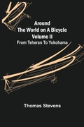 Cover: Around the World on a Bicycle - Volume II; From Teheran To Yokohama - ALPHA EDITION