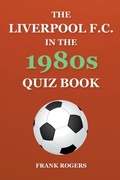 Cover: The Liverpool F.C. In The 1980s Quiz Book - Frank Rogers