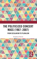 Cover: The Politicized Concert Mass (1967-2007) - Routledge
