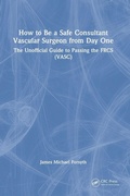 Cover: How to be a Safe Consultant Vascular Surgeon from Day One - CRC Press