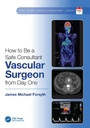 Cover: How to be a Safe Consultant Vascular Surgeon from Day One - CRC Press